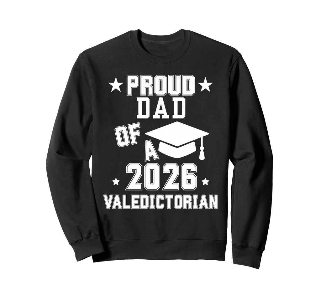 Proud Dad 2026 Valedictorian Sweatshirt - Streetwear Style Unisex - T-Shirt, Sweatshirt, Hoodie