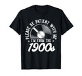 Please Be Patient Me Im From 1900S T-Shirt - Unique Graphic Men Women - T-Shirt, Sweatshirt, Hoodie