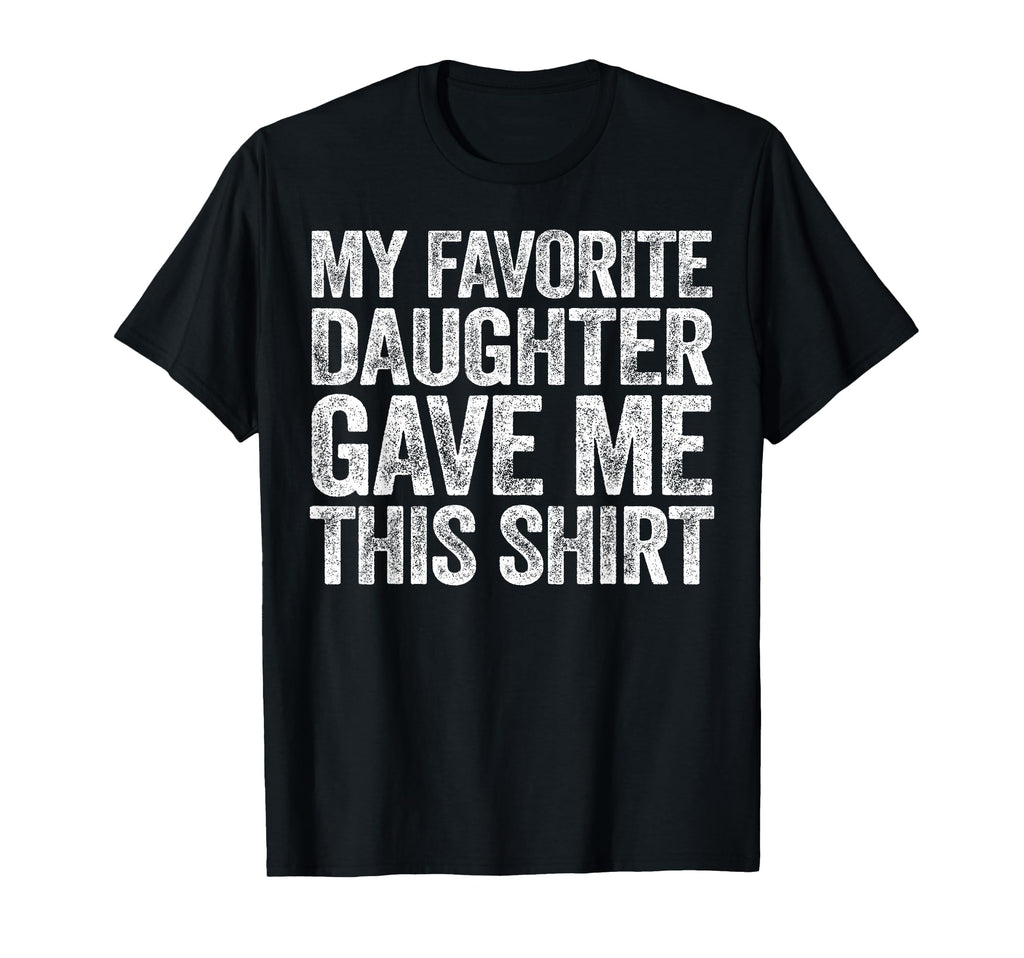 My Favorite Daughter Gave Me This T-Shirt - Aesthetic Graphic Unisex - T-Shirt, Sweatshirt, Hoodie