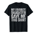 My Favorite Daughter Gave Me This T-Shirt - Aesthetic Graphic Unisex - T-Shirt, Sweatshirt, Hoodie