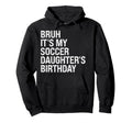 Bruh Its My Soccer Daughters Hoodie - Casual Everyday Wear Men Women - T-Shirt, Sweatshirt, Hoodie