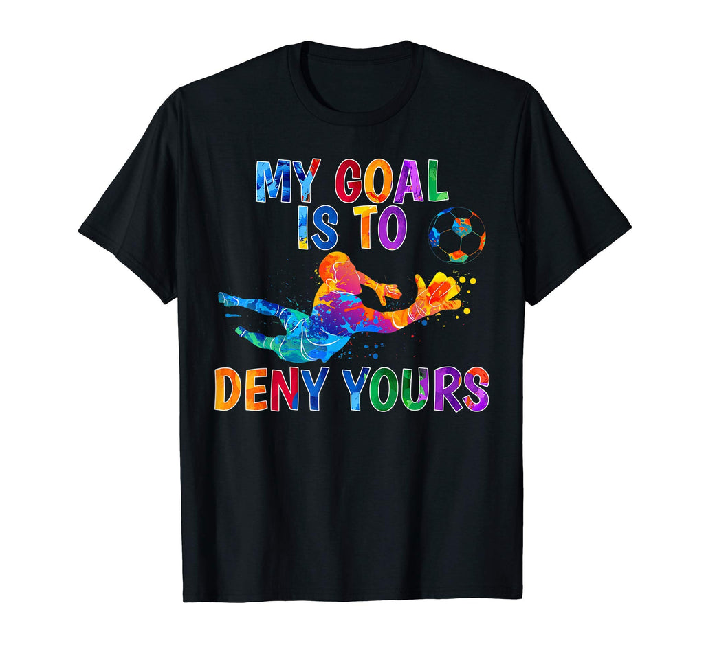 My Goal Is To Deny Yours Soccer T-Shirt - Streetwear Style for Adults - T-Shirt, Sweatshirt, Hoodie