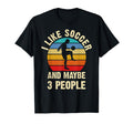 I Like Soccer And Maybe 3 People Funny T-Shirt - Novelty Apparel Unisex - T-Shirt, Sweatshirt, Hoodie