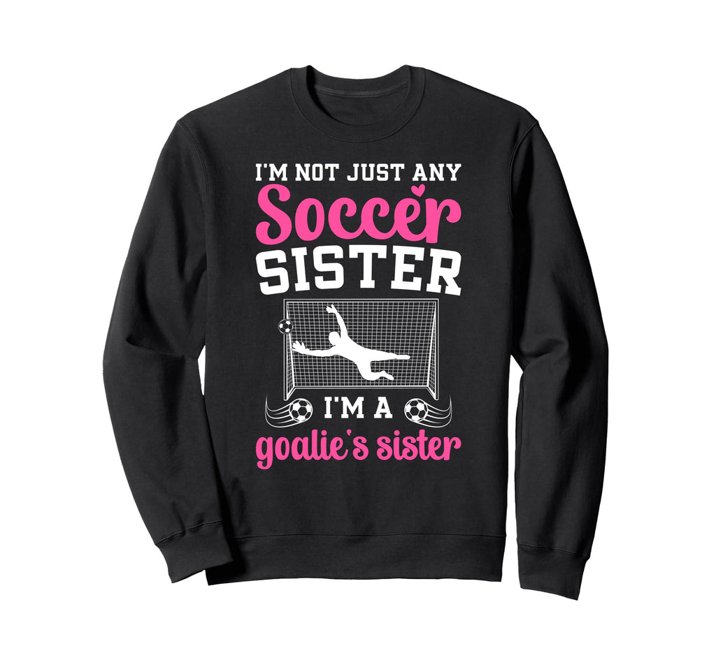 Im Soccer Goalie Sister Soccer Sweatshirt - Novelty Apparel for Adults - T-Shirt, Sweatshirt, Hoodie