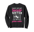 Im Soccer Goalie Sister Soccer Sweatshirt - Novelty Apparel for Adults - T-Shirt, Sweatshirt, Hoodie