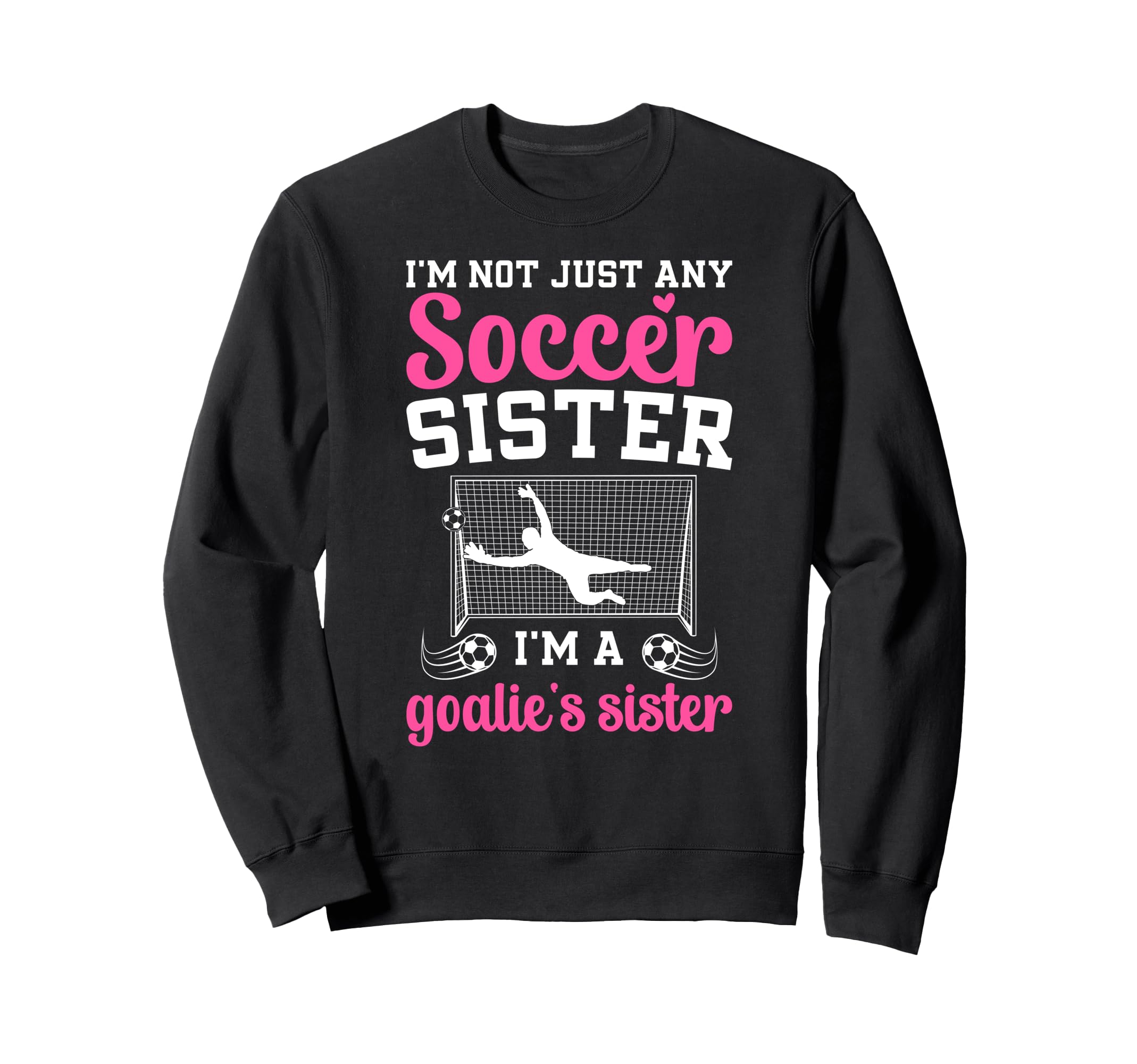 Im Soccer Goalie Sister Soccer Sweatshirt - Novelty Apparel for Adults - T-Shirt, Sweatshirt, Hoodie