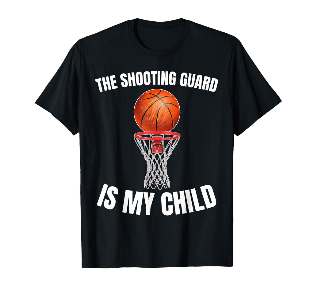Shooting Guard Is My Child Basketball T-Shirt - Novelty Apparel Men Women - T-Shirt, Sweatshirt, Hoodie