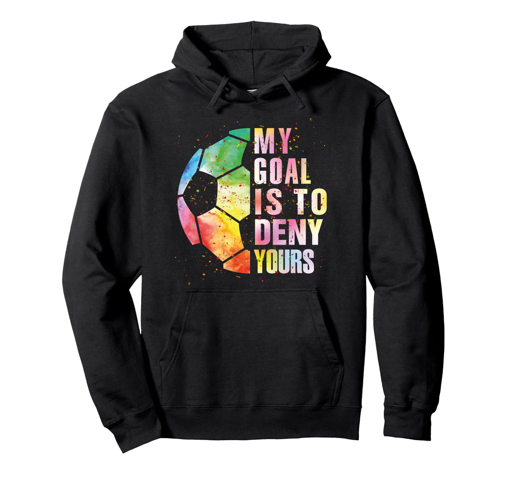 My Goal Is To Deny Yours Soccer Funny Hoodie - Trendy Graphic for Adults - T-Shirt, Sweatshirt, Hoodie