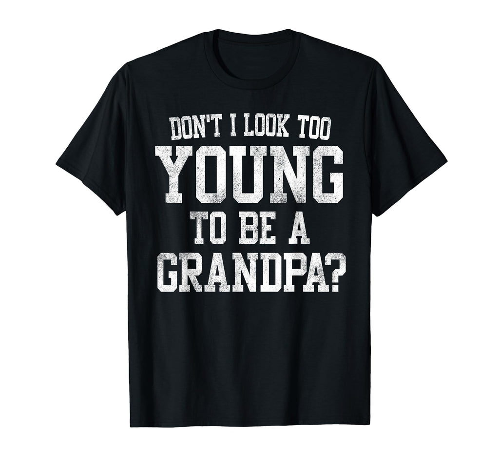 Dont I Too Young To Be Grandpa T-Shirt - Fun Novelty Design for Adults - T-Shirt, Sweatshirt, Hoodie