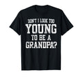Dont I Too Young To Be Grandpa T-Shirt - Fun Novelty Design for Adults - T-Shirt, Sweatshirt, Hoodie
