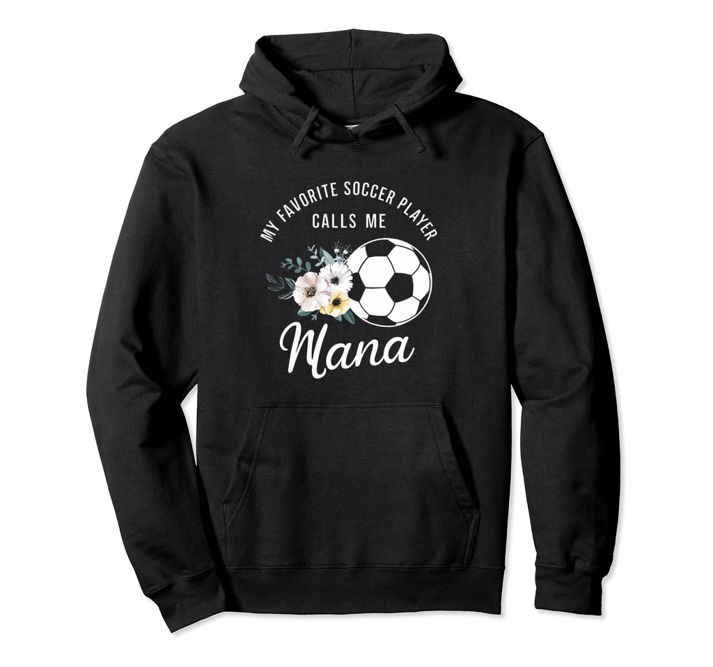 My Favorite Soccer Player Calls Me Nana Hoodie - Graphic Print Men Women - T-Shirt, Sweatshirt, Hoodie