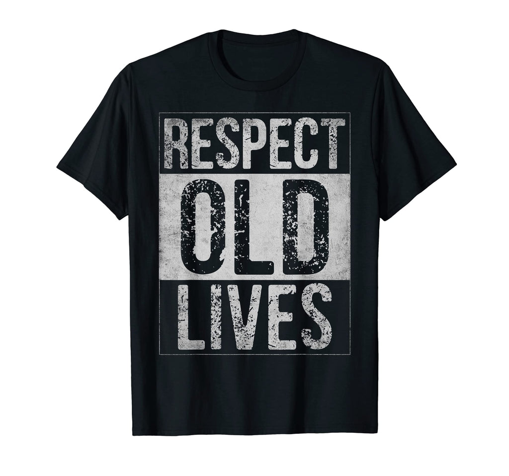 Respect Old Lives Funny Birthday Gag Dad T-Shirt - Unique Graphic Unisex - T-Shirt, Sweatshirt, Hoodie
