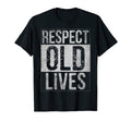 Respect Old Lives Funny Birthday Gag Dad T-Shirt - Unique Graphic Unisex - T-Shirt, Sweatshirt, Hoodie