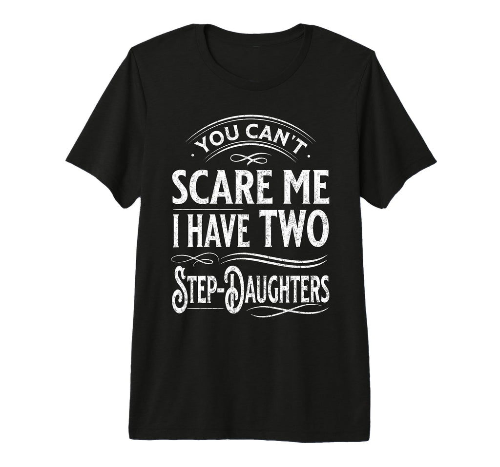 You Cant Scare Me I Have Two Step T-Shirt - Novelty Apparel Men Women - T-Shirt, Sweatshirt, Hoodie