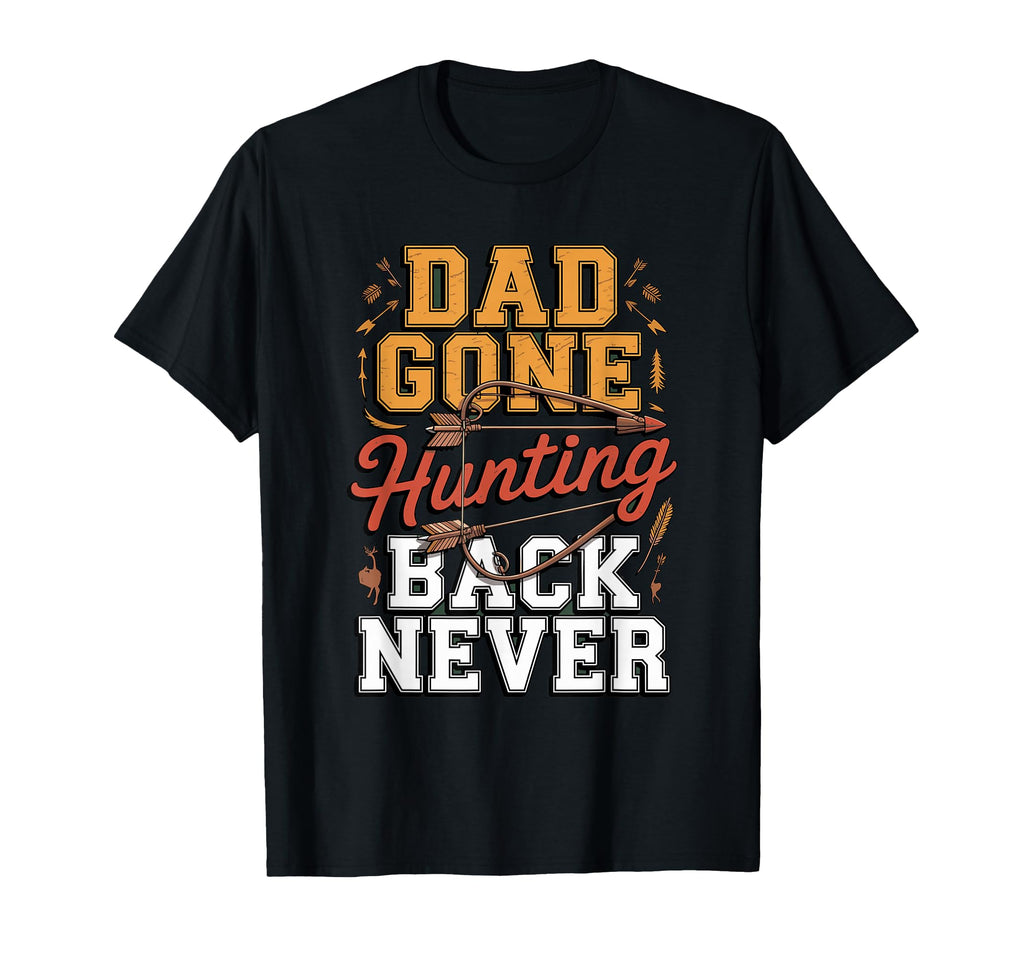 Dad Gone Hunting Be Back Never T-Shirt - Novelty Apparel for Adults - T-Shirt, Sweatshirt, Hoodie