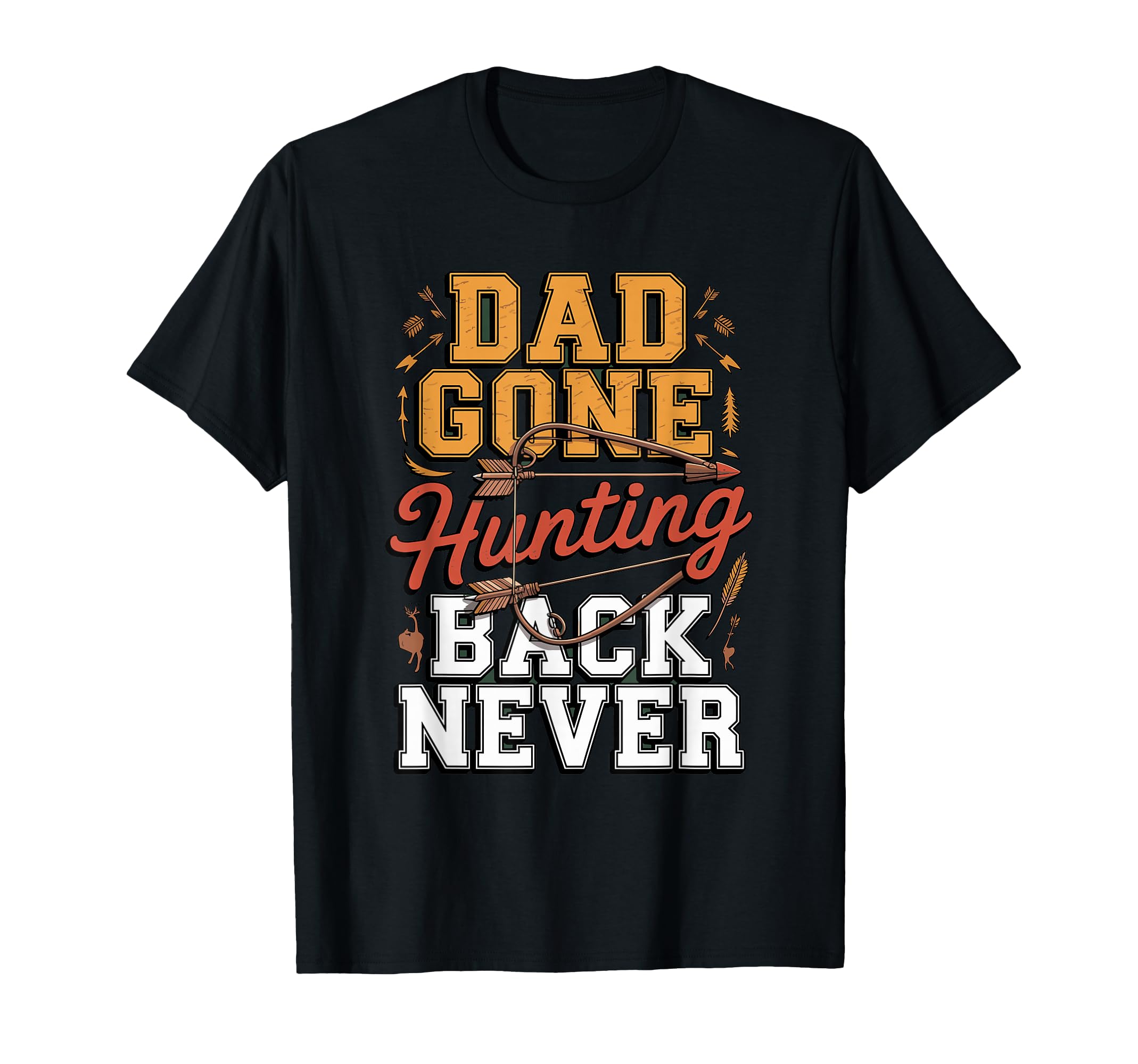 Dad Gone Hunting Be Back Never T-Shirt - Novelty Apparel for Adults - T-Shirt, Sweatshirt, Hoodie