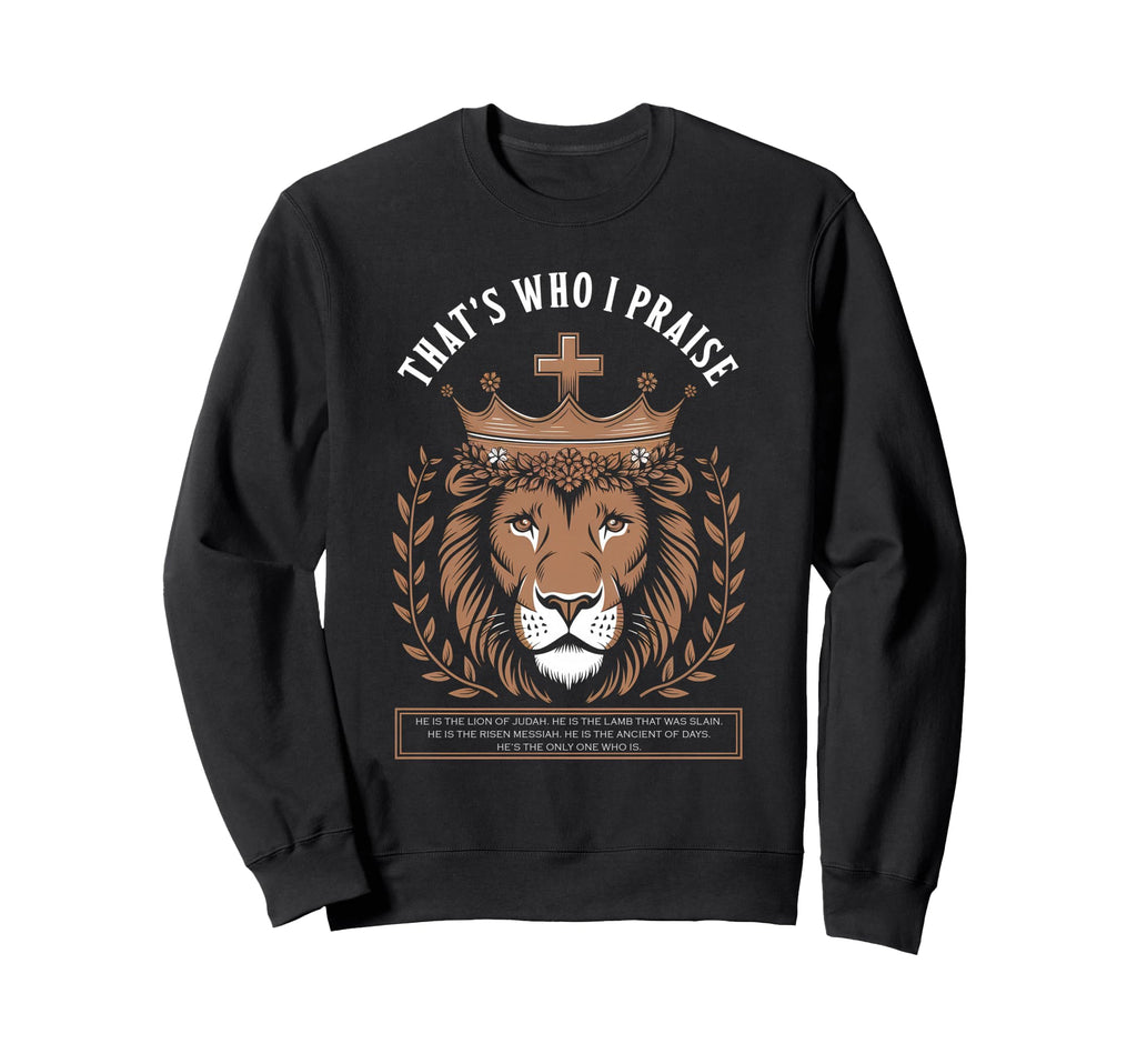 Thats Who I Praise Jesus Sweatshirt - Casual Everyday Wear Men Women - T-Shirt, Sweatshirt, Hoodie