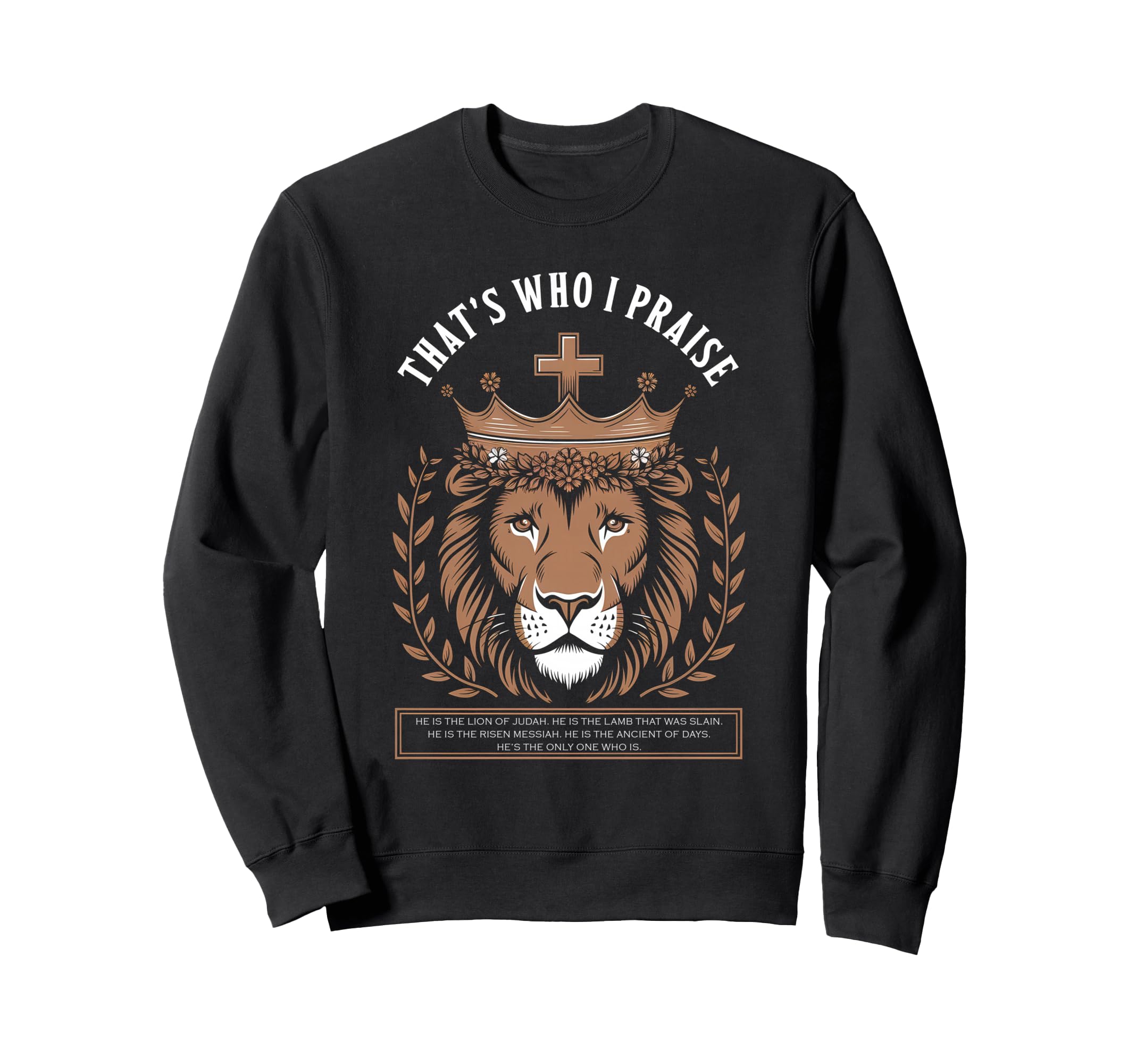 Thats Who I Praise Jesus Sweatshirt - Casual Everyday Wear Men Women - T-Shirt, Sweatshirt, Hoodie