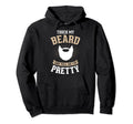 Touch My Beard And Tell Me Im Hoodie - Casual Everyday Wear Men Women - T-Shirt, Sweatshirt, Hoodie