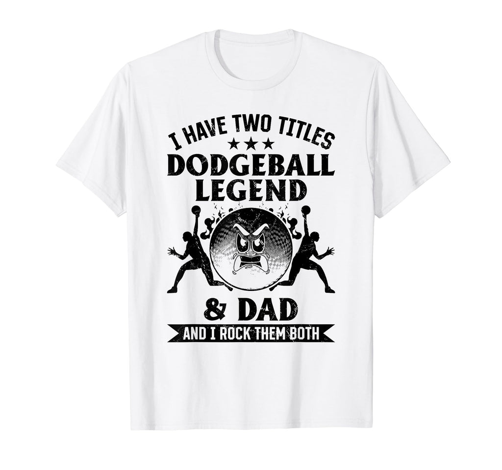I Have Two Titles Dodgeball Legend Dad T-Shirt - Unique Graphic for Adults - T-Shirt, Sweatshirt, Hoodie