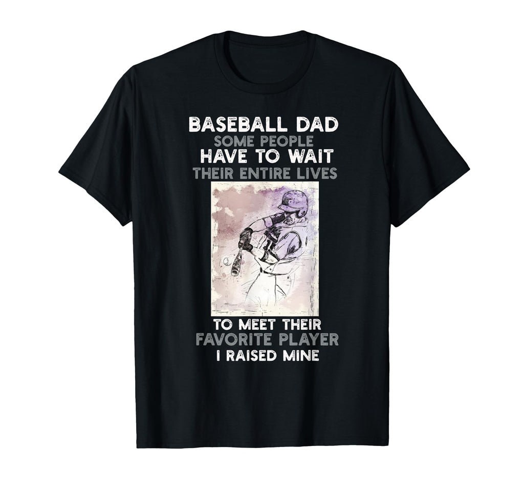Baseball Dad Some People Have To T-Shirt - Fun Novelty Design for Adults - T-Shirt, Sweatshirt, Hoodie