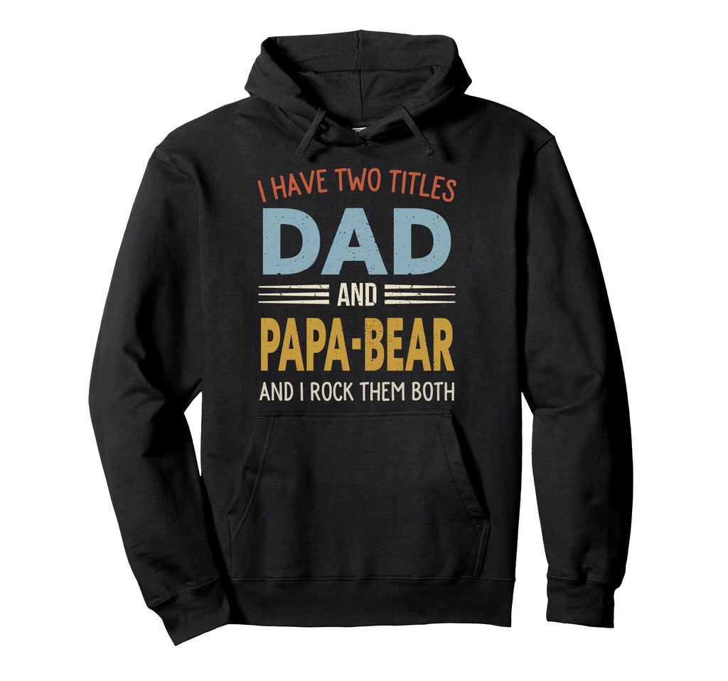 I Have Two Titles Dad And Papa Bear Fathers Hoodie - Unique Graphic Unisex - T-Shirt, Sweatshirt, Hoodie