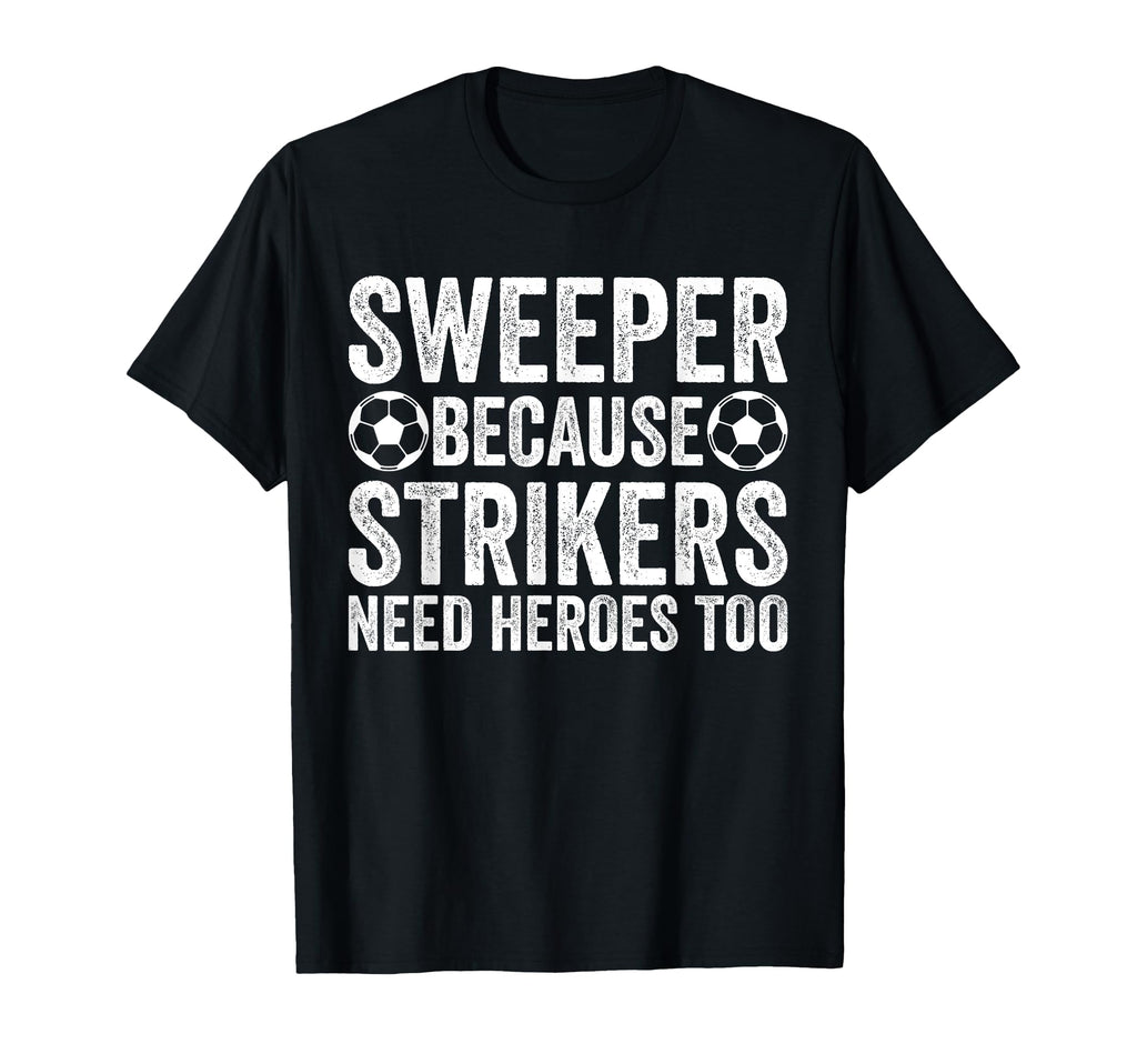 Sweeper Because Strikers Need Heroes T-Shirt - Minimalist Print for Adults - T-Shirt, Sweatshirt, Hoodie