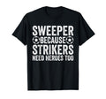 Sweeper Because Strikers Need Heroes T-Shirt - Minimalist Print for Adults - T-Shirt, Sweatshirt, Hoodie