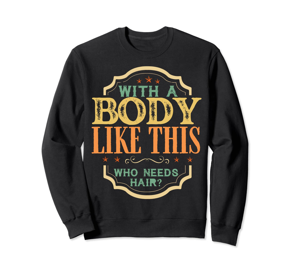 Body Like This Who Needs Hair Sweatshirt - Casual Everyday Wear for Adults - T-Shirt, Sweatshirt, Hoodie