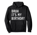 Bruh Its My Birthday Funny Sarcastic Hoodie - Novelty Apparel for Adults - T-Shirt, Sweatshirt, Hoodie