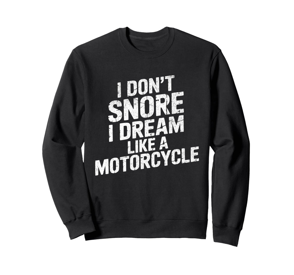 Funny Biker I Dont Snore I Dream Sweatshirt - Streetwear Style Men Women - T-Shirt, Sweatshirt, Hoodie