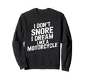Funny Biker I Dont Snore I Dream Sweatshirt - Streetwear Style Men Women - T-Shirt, Sweatshirt, Hoodie