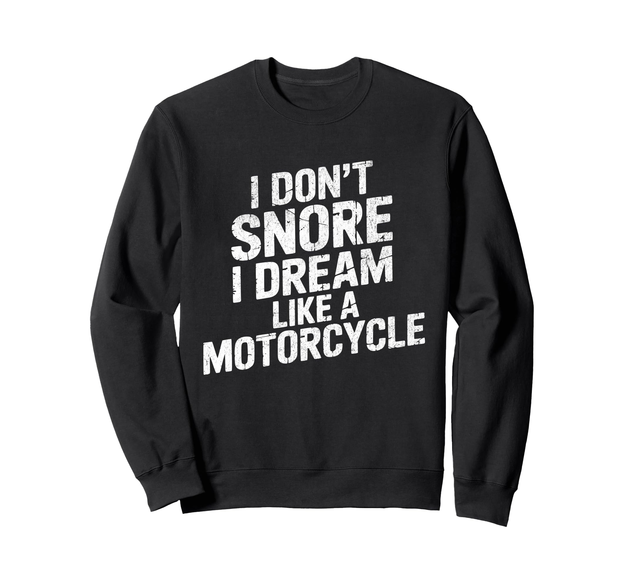 Funny Biker I Dont Snore I Dream Sweatshirt - Streetwear Style Men Women - T-Shirt, Sweatshirt, Hoodie