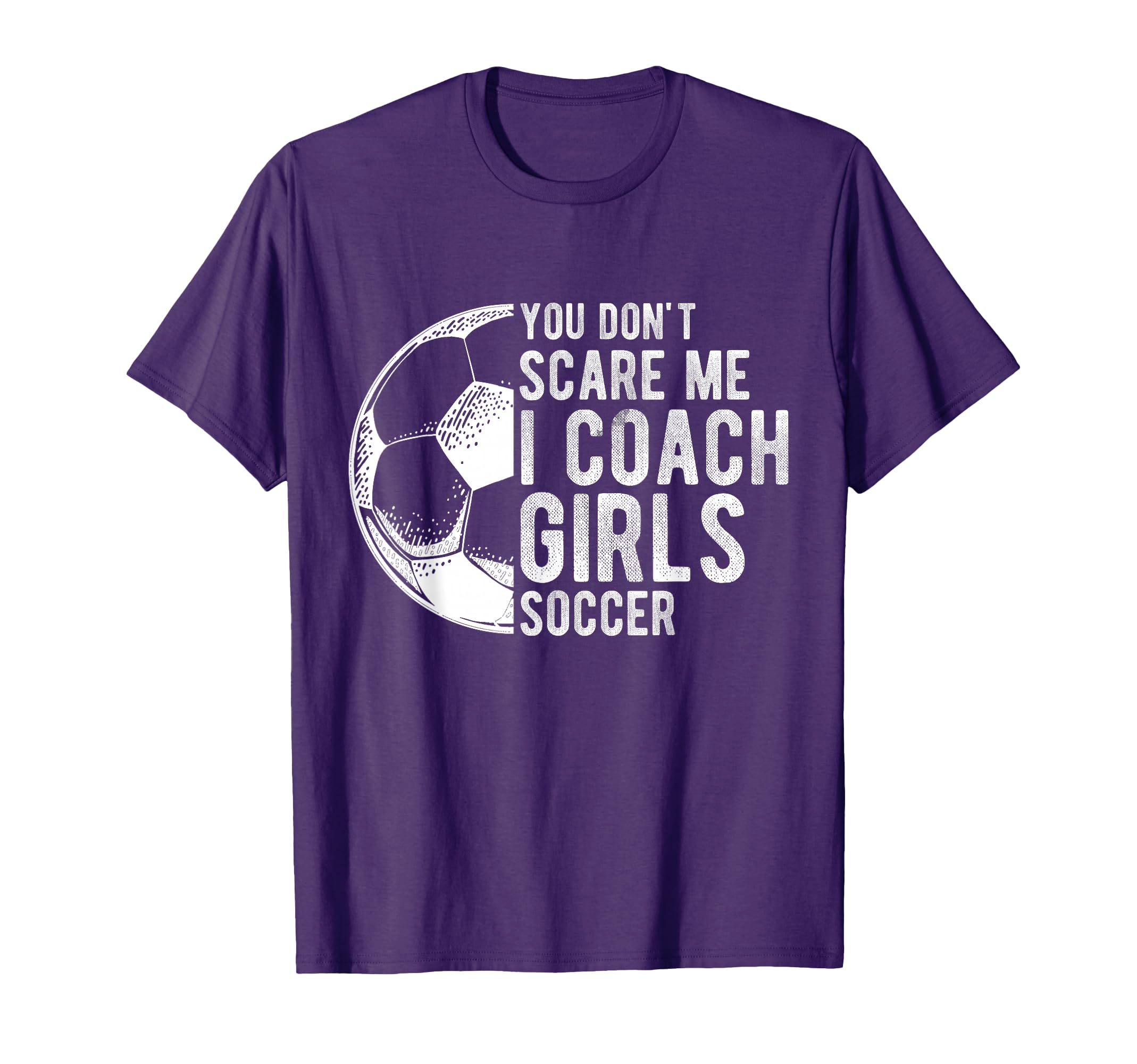 You Dont Scare Me I Coach Soccer Coach T-Shirt - Graphic Print Unisex - T-Shirt, Sweatshirt, Hoodie