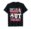 Thats My Grand Daughter Out There Soccer T-Shirt - Unique Graphic Unisex - T-Shirt, Sweatshirt, Hoodie