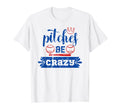 Funny Baseball Mom Dad Pitches Be Crazy T-Shirt - Streetwear Style Unisex - T-Shirt, Sweatshirt, Hoodie