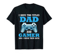 I Have Two Titles Dad Gamer Funny Gamer T-Shirt - Trendy Graphic Unisex - T-Shirt, Sweatshirt, Hoodie