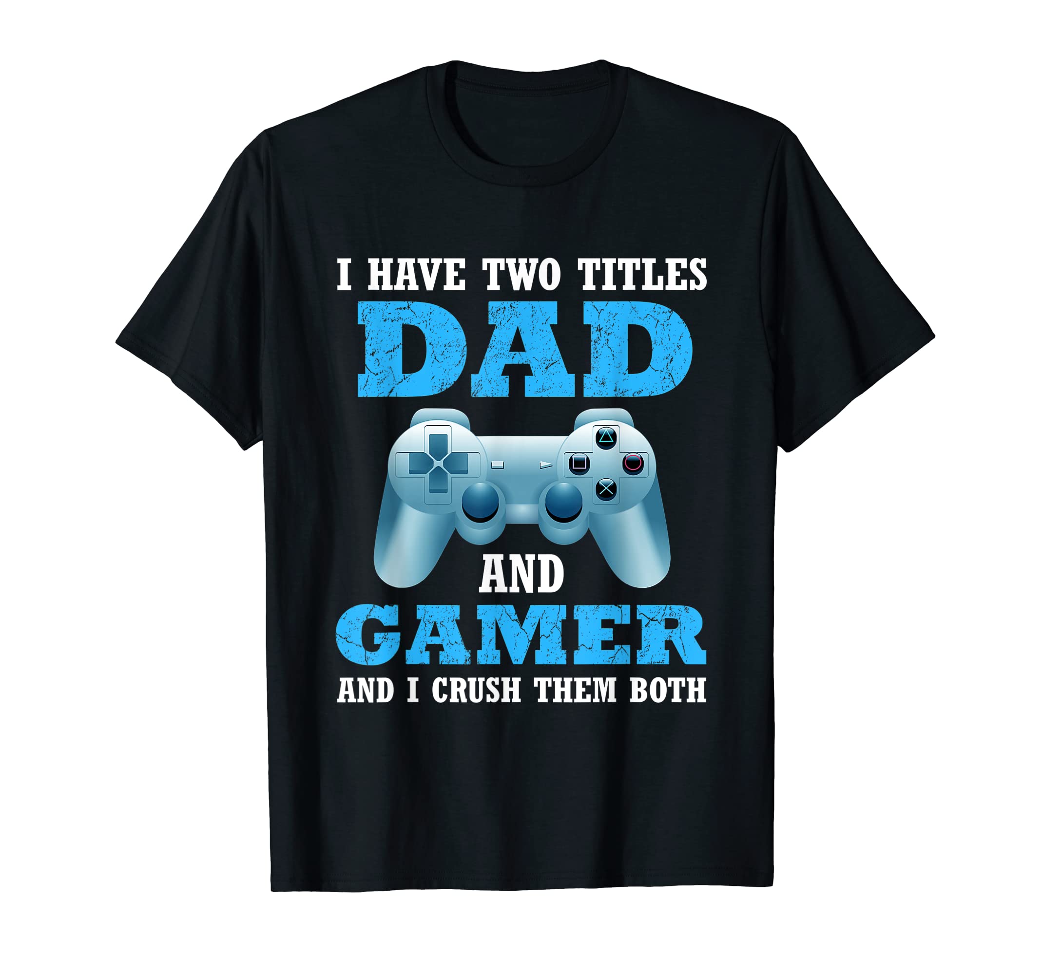 I Have Two Titles Dad Gamer Funny Gamer T-Shirt - Trendy Graphic Unisex - T-Shirt, Sweatshirt, Hoodie