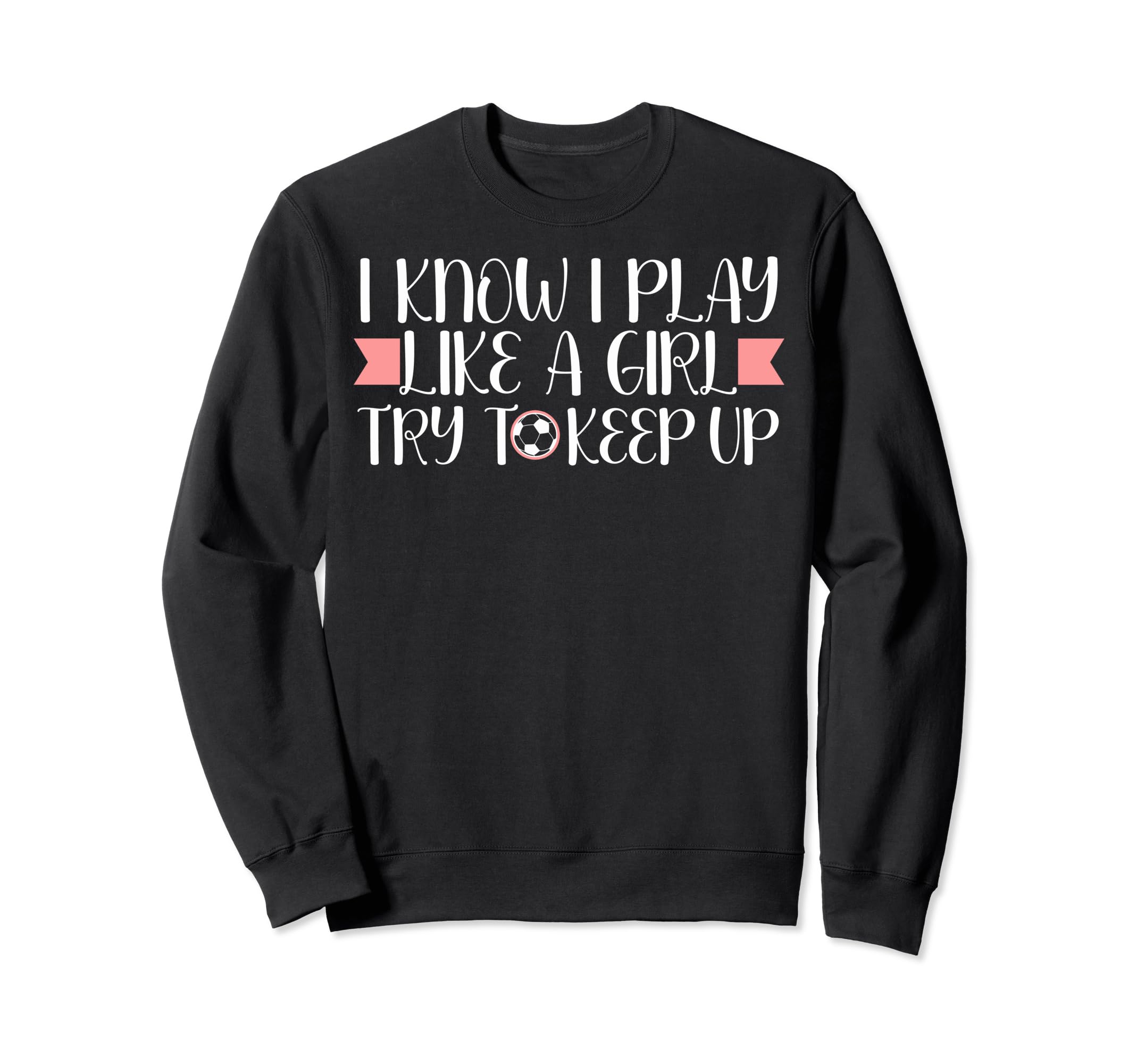 I Know I Play Like Soccer Lovers Sweatshirt - Novelty Apparel Men Women - T-Shirt, Sweatshirt, Hoodie