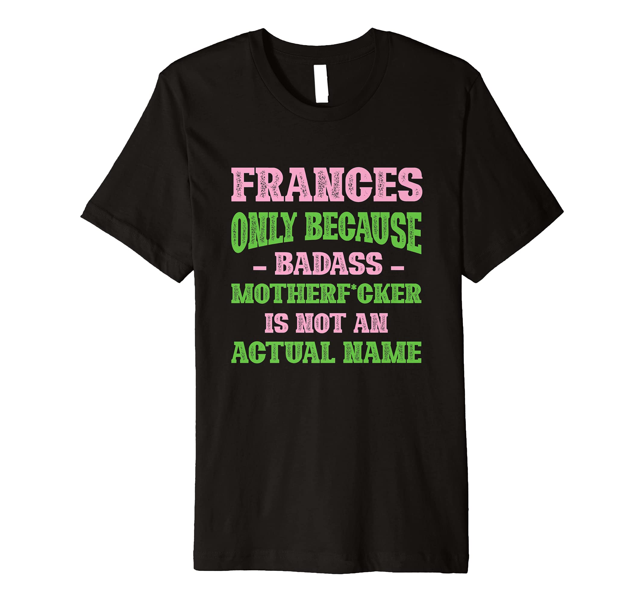 Badass Frances Name Unique Nickname T-Shirt - Minimalist Print Unisex - T-Shirt, Sweatshirt, Hoodie