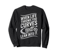 When Life Throws You Curves Lean Sweatshirt - Fun Novelty Design Unisex - T-Shirt, Sweatshirt, Hoodie