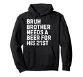 Bruh Brother Needs Beer 21St His Hoodie - Minimalist Print for Adults - T-Shirt, Sweatshirt, Hoodie