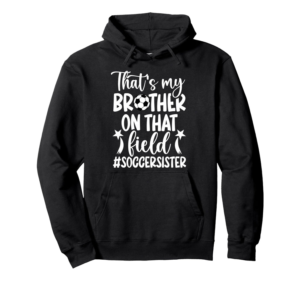 Thats My Brother Soccer Sister Soccer Hoodie - Casual Everyday Wear Unisex - T-Shirt, Sweatshirt, Hoodie