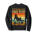 Its Not Dad Bod Its Father Figure Sweatshirt - Novelty Apparel Unisex - T-Shirt, Sweatshirt, Hoodie