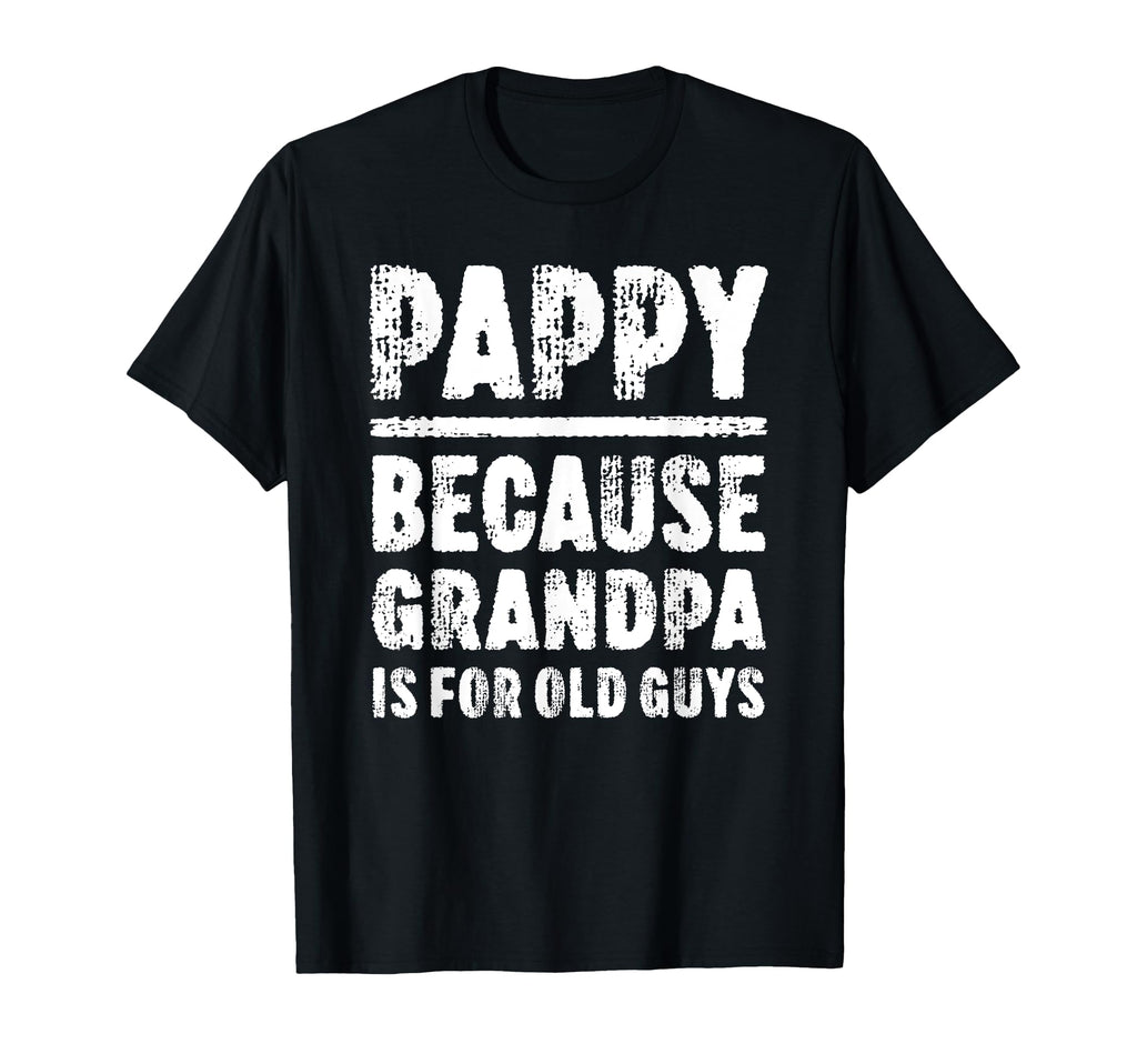 Pappy Because Grandpa Is Old Guys T-Shirt - Custom Art Print for Adults - T-Shirt, Sweatshirt, Hoodie
