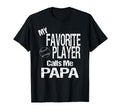 My Favorite Player Calls Me Papa T-Shirt - Casual Everyday Wear Men Women - T-Shirt, Sweatshirt, Hoodie
