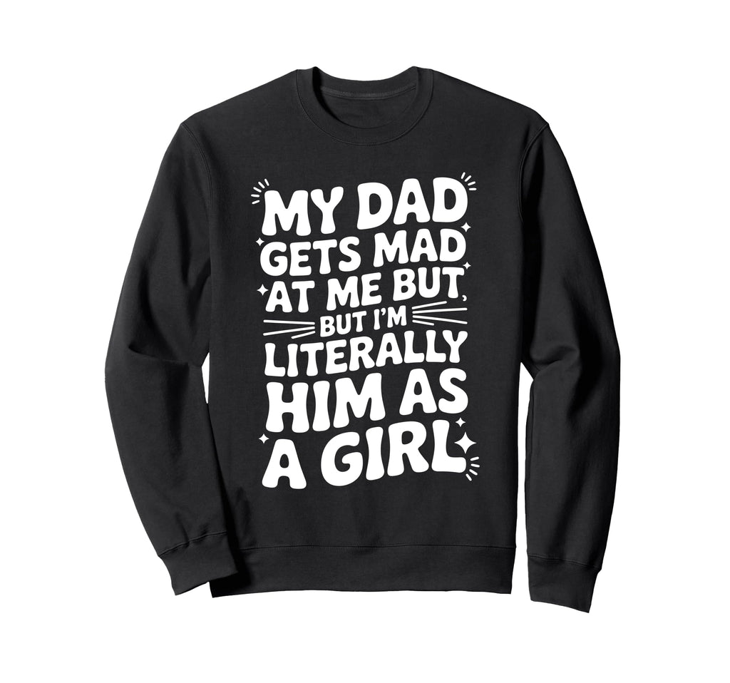 My Dad Gets Mad Me But Im Sweatshirt - Custom Art Print for Adults - T-Shirt, Sweatshirt, Hoodie