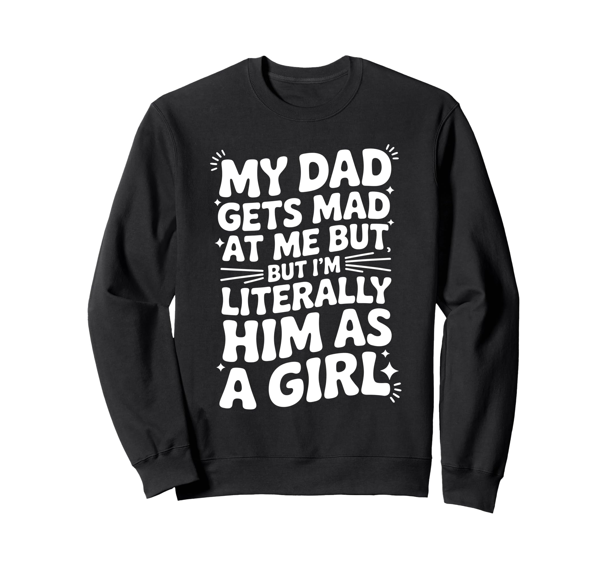 My Dad Gets Mad Me But Im Sweatshirt - Custom Art Print for Adults - T-Shirt, Sweatshirt, Hoodie