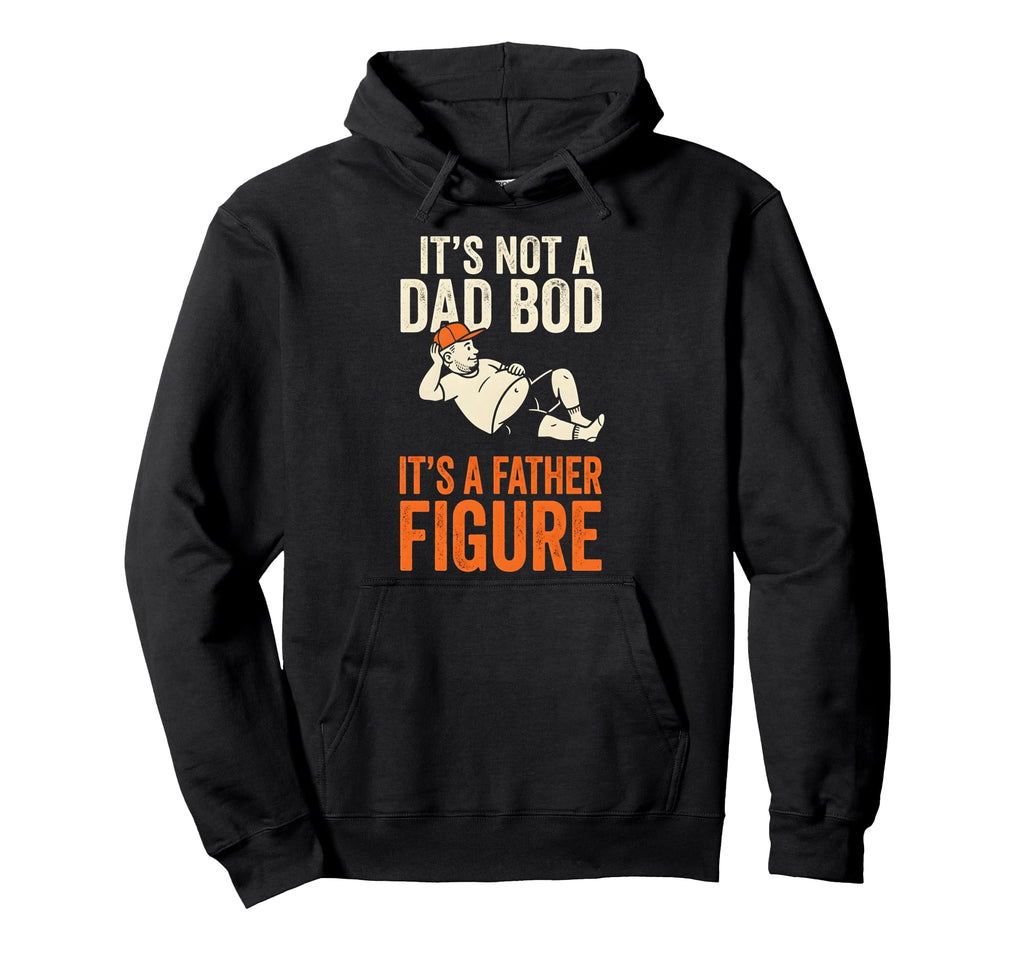Its Not Dad Bod Its Father Figure Funny Hoodie - Custom Art Print Unisex - T-Shirt, Sweatshirt, Hoodie