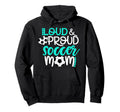 Loud And Proud Soccer Mom Teal And White Hoodie - Unique Graphic Men Women - T-Shirt, Sweatshirt, Hoodie